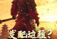 已完结小说《发配边疆?我直接做杀神》章节在线阅读-有书评