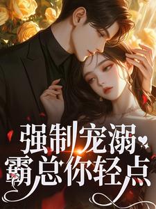 在线免费阅读强制宠溺，霸总你轻点！完整小说