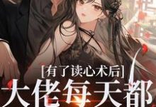 《有了读心术后,大佬每天都在攻略她》小说章节在线试读,《有了读心术后,大佬每天都在攻略她》最新章节目录-有书评