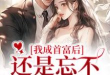 我成首富后,还是忘不了白月光章节免费在线阅读,战璟承萧星希完结版-有书评