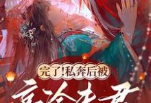 完了！私奔后被高冷夫君抓回房了完整版最新章节，完了！私奔后被高冷夫君抓回房了章节在线阅读-有书评