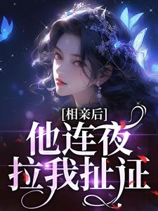 相亲后，他连夜拉我扯证小说免费资源，相亲后，他连夜拉我扯证在线阅读