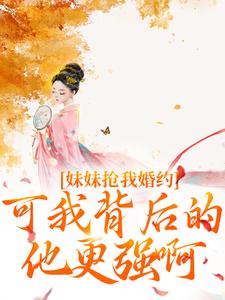 姜伏谣容珩小说妹妹抢我婚约？可我背后的他更强啊章节免费阅读