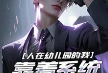 已完结小说《人在幼儿园的我,靠着系统改写人生》章节在线阅读-有书评