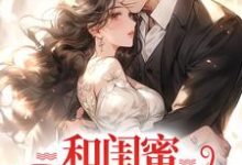 求和闺蜜一起离婚后,纷纷回豪门小说的全文免费阅读链接-有书评