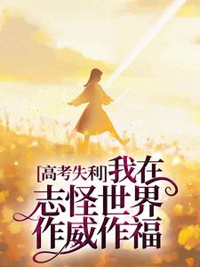 高考失利，我在志怪世界作威作福小说有没有完结版在线？