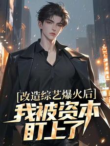 《改造综艺爆火后，我被资本盯上了》小说章节在线试读，《改造综艺爆火后，我被资本盯上了》最新章节目录