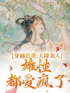 桑漪予暮完整版《穿越兽世：天降美人，雄性都爱疯了》小说免费阅读