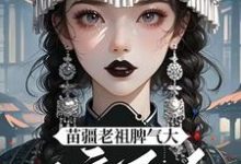 完整版《夭寿啦!苗疆老祖她开局就被活埋》小说免费阅读-有书评