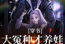 求穿书:大冤种才养娃,溜了溜了小说的全文免费阅读链接-有书评