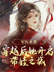 军医来袭，穿越后她开启带娃之旅免费阅读，军医来袭，穿越后她开启带娃之旅章节在线阅读