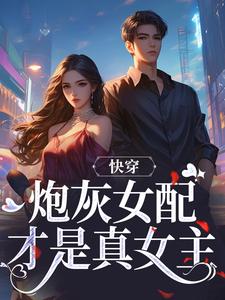 快穿：炮灰女配才是真女主（沈时柒阿柒）完整版在线免费阅读