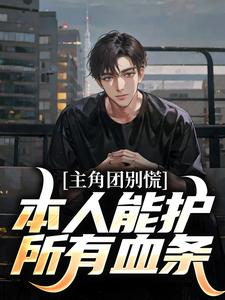 主角团别慌！本人能护所有血条小说完结了吗？在哪里可以免费读到？