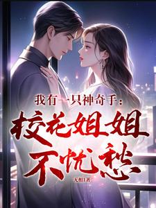 完整版小说《我用金手指，进校花梦帮她修补一切》免费阅读