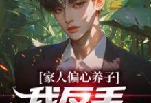 小说《家人偏心养子?我反手爆出马甲》章节免费阅读-有书评