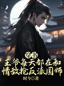 穿书：王爷每天都在和情敌抢反派国师完整版最新章节，穿书：王爷每天都在和情敌抢反派国师章节在线阅读