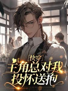 ［快穿］主角总对我投怀送抱完整版小说，［快穿］主角总对我投怀送抱最新章节
