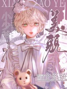 已完结小说《【快穿】小少爷靠美貌横行全系统》章节免费阅读
