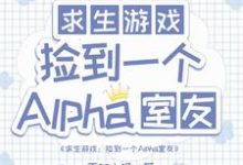 完结版《求生:捡到一个alpha室友》免费阅读-有书评