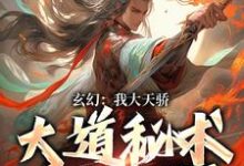 纪玄小说玄幻:我大天骄,大道秘术瞬间顿悟章节免费阅读-有书评