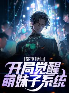 都市修仙：开局觉醒萌妹子系统完整版小说，都市修仙：开局觉醒萌妹子系统徐云澈苏娇儿
