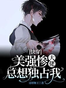 已完结小说《[快穿]美强惨大佬总想独占我》章节免费阅读