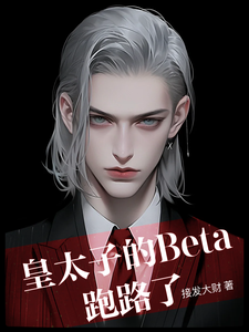 《皇太子的Beta跑路了》全集免费在线阅读（林夏西德尔）