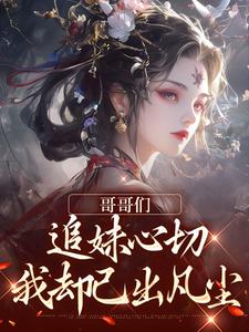 温姒小说哥哥们追妹心切，我却已出凡尘在线阅读章节