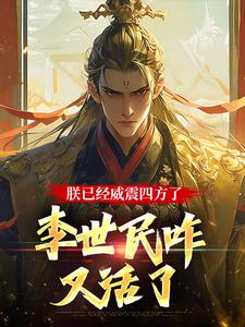 李承乾小说完整版《朕已经威震四方了，李世民咋又活了》免费阅读