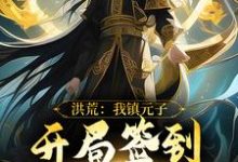 洪荒:我镇元子,开局签到九转金身完整版小说,洪荒:我镇元子,开局签到九转金身最新章节-有书评