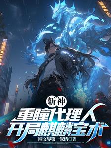 斩神：重瞳代理人，开局麒麟宝术完整版小说，斩神：重瞳代理人，开局麒麟宝术石辰