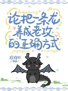 小说《论把一条龙养成老公的正确方式》完整版在线章节免费阅读
