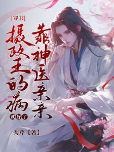 哪里能找到[穿书]摄政王的病靠神医亲亲就好了小说的最新更新和免费章节？
