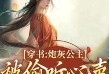 小说《穿书:炮灰公主被偷听心声后翻身了》在线章节阅读-有书评