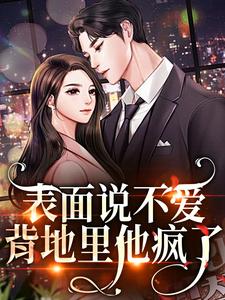 哪里可以免费找到表面说不爱，背地里他疯了？