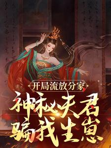 求开局流放分家，神秘夫君骗我生崽小说的全文免费阅读链接