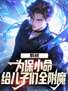 系统：为保小命，给儿子们全附魔小说有没有完整的免费版本在线阅读？