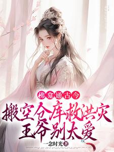 寻找佛龛通古今，搬空仓库救洪灾，王爷别太爱小说的最新更新章节