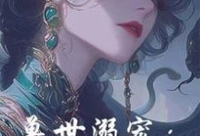 完整版的兽世溺宠:蛇蛇我啊,万龙之母小说在哪里可以免费读到?-有书评