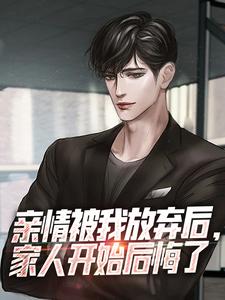 哪里能找到亲情被我放弃后，家人开始后悔了小说的全部章节？