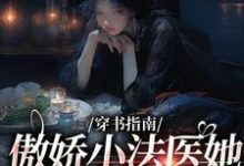 穿书指南：傲娇小法医她贪财又好色完整版小说，穿书指南：傲娇小法医她贪财又好色免费阅读-有书评