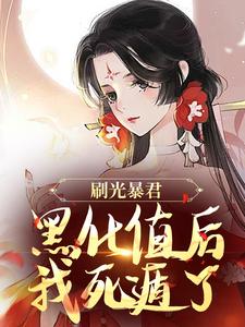 刷光暴君黑化值后，我死遁了小说最新更新在哪里？免费在线看