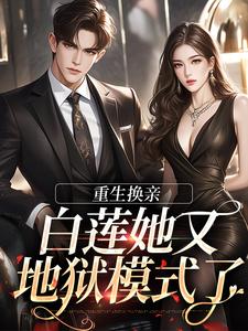 圆音小说在线章节免费阅读（重生换亲，白莲她又地狱模式了无弹窗无删减）