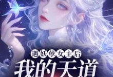 完结版《遇妖孽女主后,我的天道闺女梦碎了》章节阅读-有书评