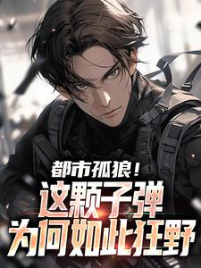 都市孤狼！这颗子弹为何如此狂野这本小说怎么样？免费在线阅读试试