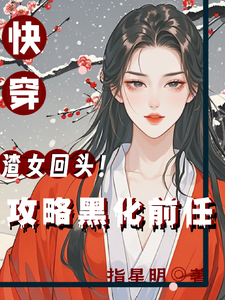 小说《快穿：渣女回头！攻略黑化前任》章节免费阅读