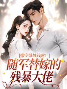 搬空继母钱财！随军替嫁的残暴大佬小说无弹窗阅读的网站推荐