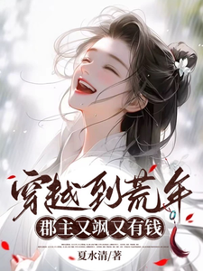 穿越到荒年！郡主又飒又有钱小说阅读，穿越到荒年！郡主又飒又有钱完结版