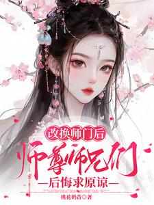 改换师门后，师尊师兄后悔求原谅完整版小说免费阅读，改换师门后，师尊师兄后悔求原谅小说
