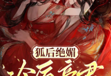 完结版《狐后绝媚:冷厉帝君日日沦陷》章节阅读-有书评